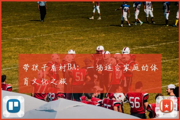 带孩子看村BA:一场适合家庭的体育文化之旅